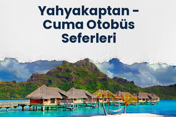 Yahyakaptan → Cuma Otobüs Seferleri