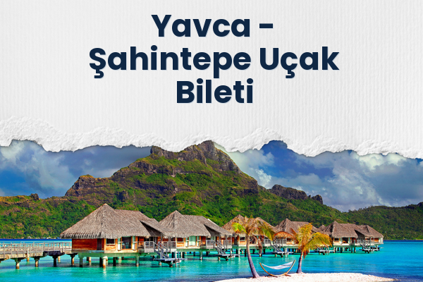 Yavca → Şahintepe Uçak Bileti