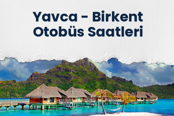 Yavca → Birkent Otobüs Saatleri