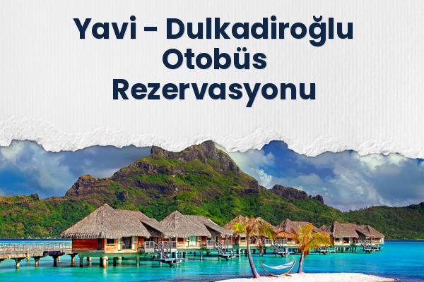 Yavi → Dulkadiroğlu Otobüs Rezervasyonu