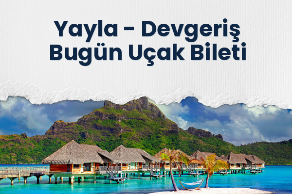 Yayla → Devgeriş Bugün Uçak Bileti