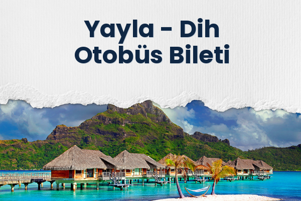 Yayla → Dih Otobüs Bileti