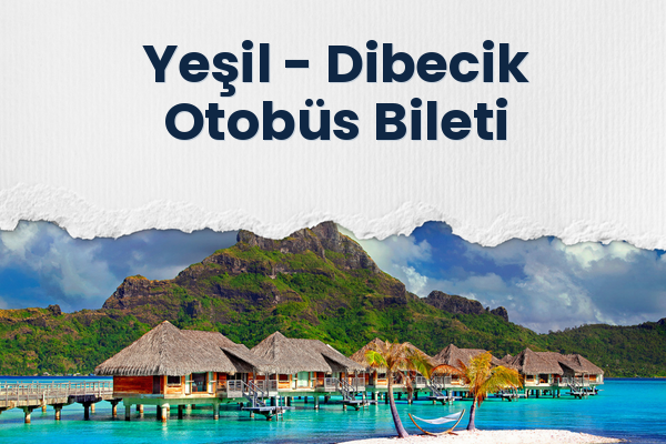 Yeşil → Dibecik Otobüs Bileti