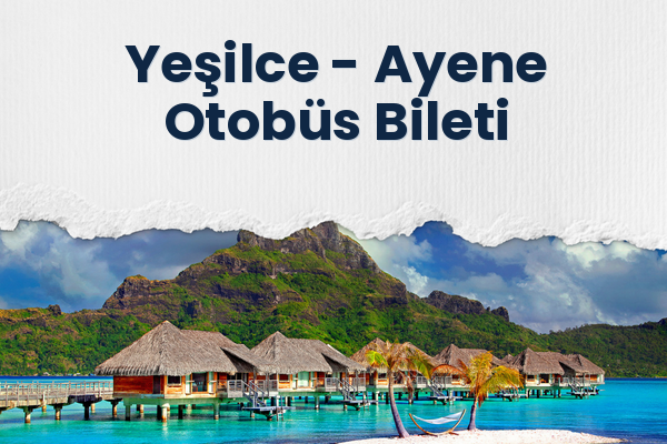 Yeşilce → Ayene Otobüs Bileti