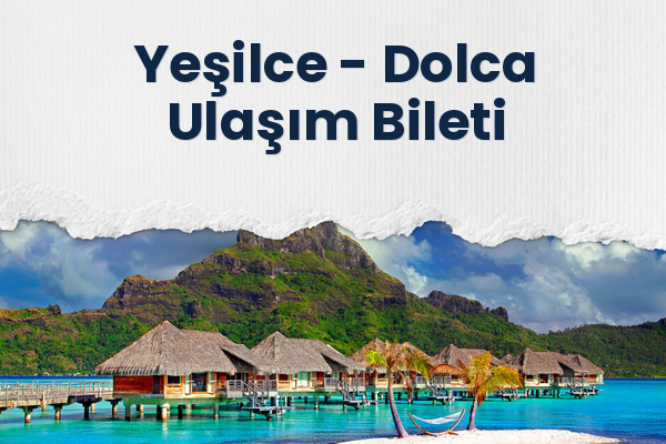 Yeşilce → Dolca Ulaşım Bileti