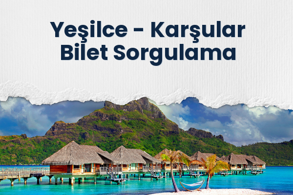 Yeşilce → Karşular Bilet Sorgulama