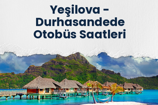 Yeşilova → Durhasandede Otobüs Saatleri