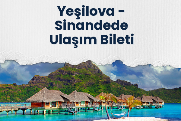 Yeşilova → Sinandede Ulaşım Bileti