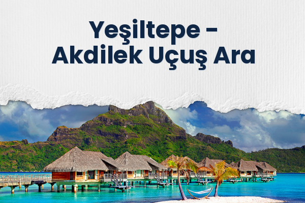 Yeşiltepe → Akdilek Uçuş Ara