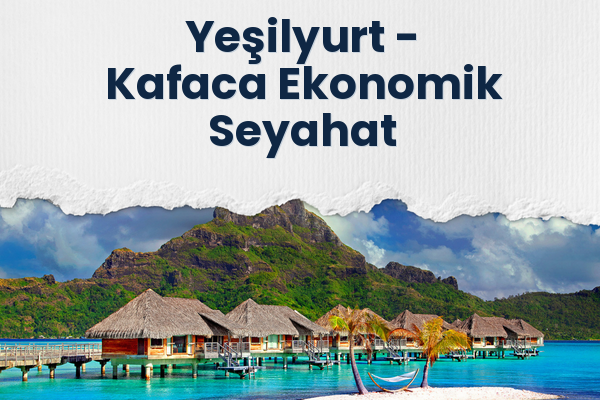 Yeşilyurt → Kafaca Ekonomik Seyahat