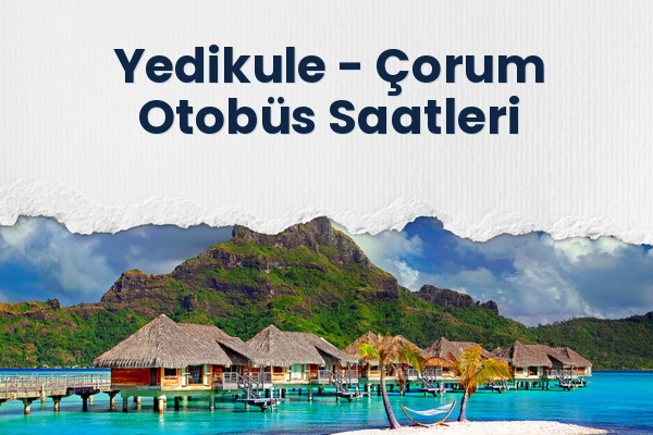 Yedikule → Çorum Otobüs Saatleri
