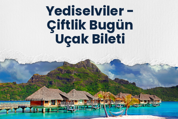 Yediselviler → Çiftlik Bugün Uçak Bileti