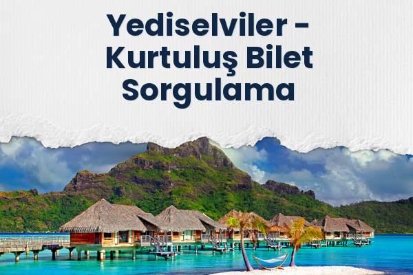 Yediselviler → Kurtuluş Bilet Sorgulama