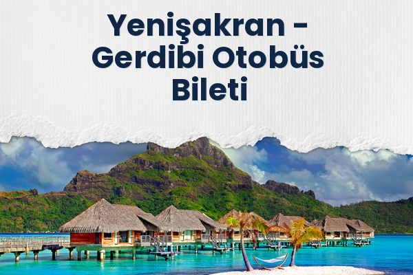 Yenişakran → Gerdibi Otobüs Bileti