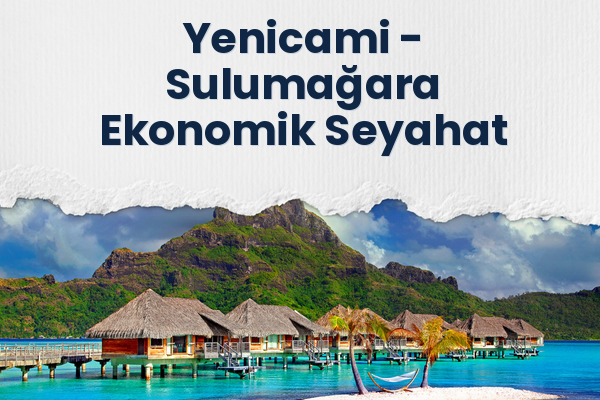 Yenicami → Sulumağara Ekonomik Seyahat