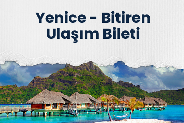 Yenice → Bitiren Ulaşım Bileti