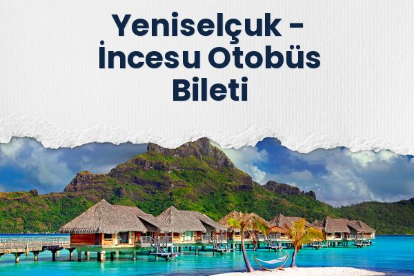 Yeniselçuk → İncesu Otobüs Bileti