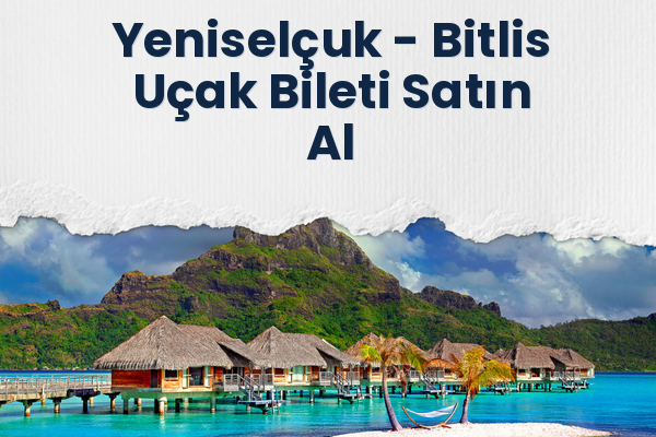 Yeniselçuk → Bitlis Uçak Bileti Satın Al
