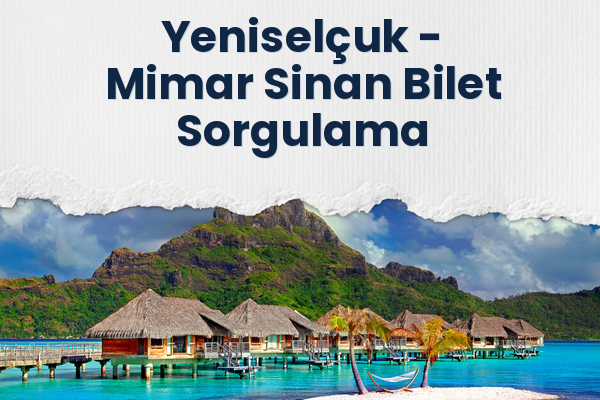Yeniselçuk → Mimar Sinan Bilet Sorgulama