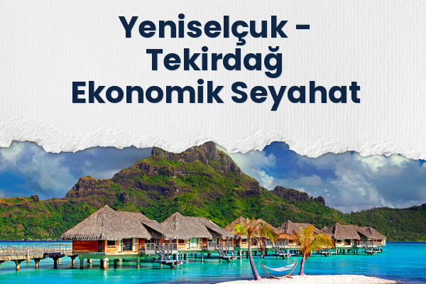 Yeniselçuk → Tekirdağ Ekonomik Seyahat