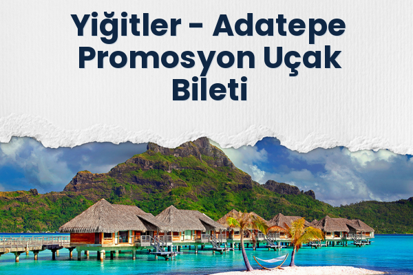 Yiğitler → Adatepe Promosyon Uçak Bileti