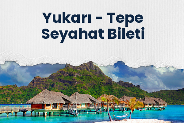 Yukarı → Tepe Seyahat Bileti