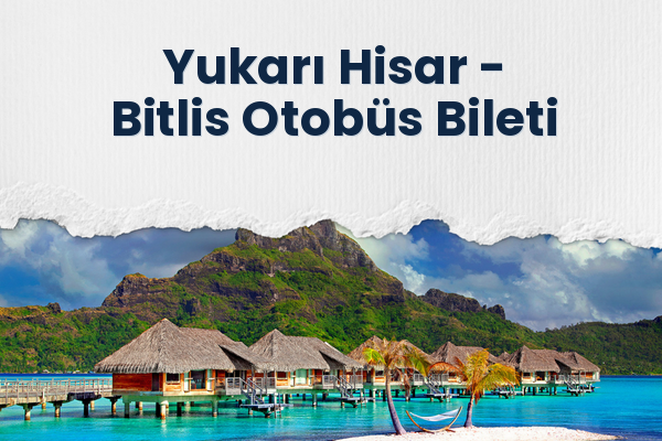 Yukarı Hisar → Bitlis Otobüs Bileti