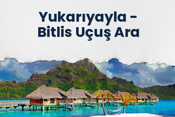 Yukarıyayla → Bitlis Uçuş Ara