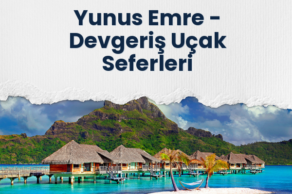 Yunus Emre → Devgeriş Uçak Seferleri