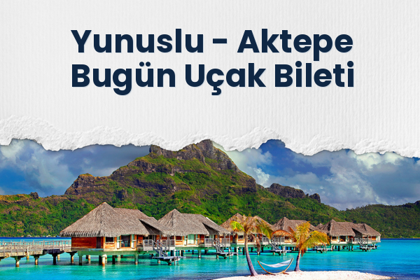 Yunuslu → Aktepe Bugün Uçak Bileti