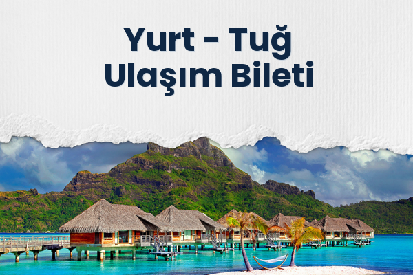 Yurt → Tuğ Ulaşım Bileti