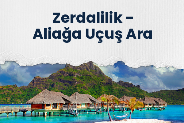 Zerdalilik → Aliağa Uçuş Ara