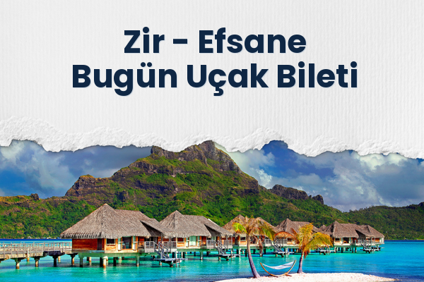 Zir → Efsane Bugün Uçak Bileti