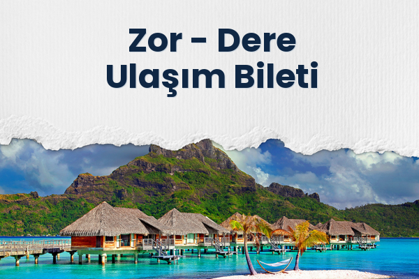 Zor → Dere Ulaşım Bileti
